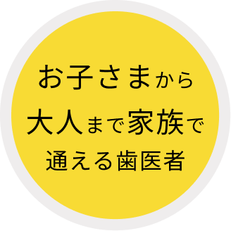 お子さまから大人まで家族で通える歯医者